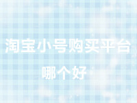 淘寶小號購買平臺 淘寶小號購買平臺
