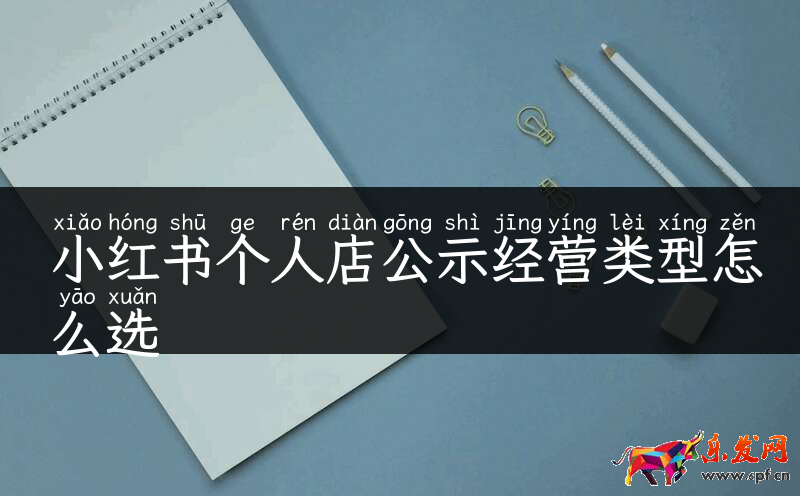 小紅書個人店公示經(jīng)營類型怎么選