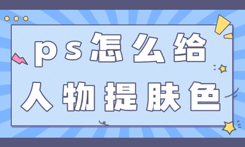 ps怎么給人物提亮膚色？這三個技巧簡單實用！