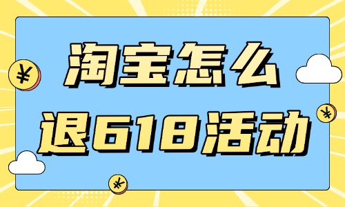 淘寶店鋪怎么退出618活動？注意事項是什么？